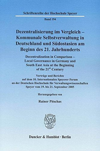 Dezentralisierung im Vergleich - Kommunale Selbstverwaltung in Deutschland und Südostasien am Beginn des 21. Jahrhunderts / Decentralization in ... Sciences) at the DHV Speyer 19.-21.9.2005. Books
