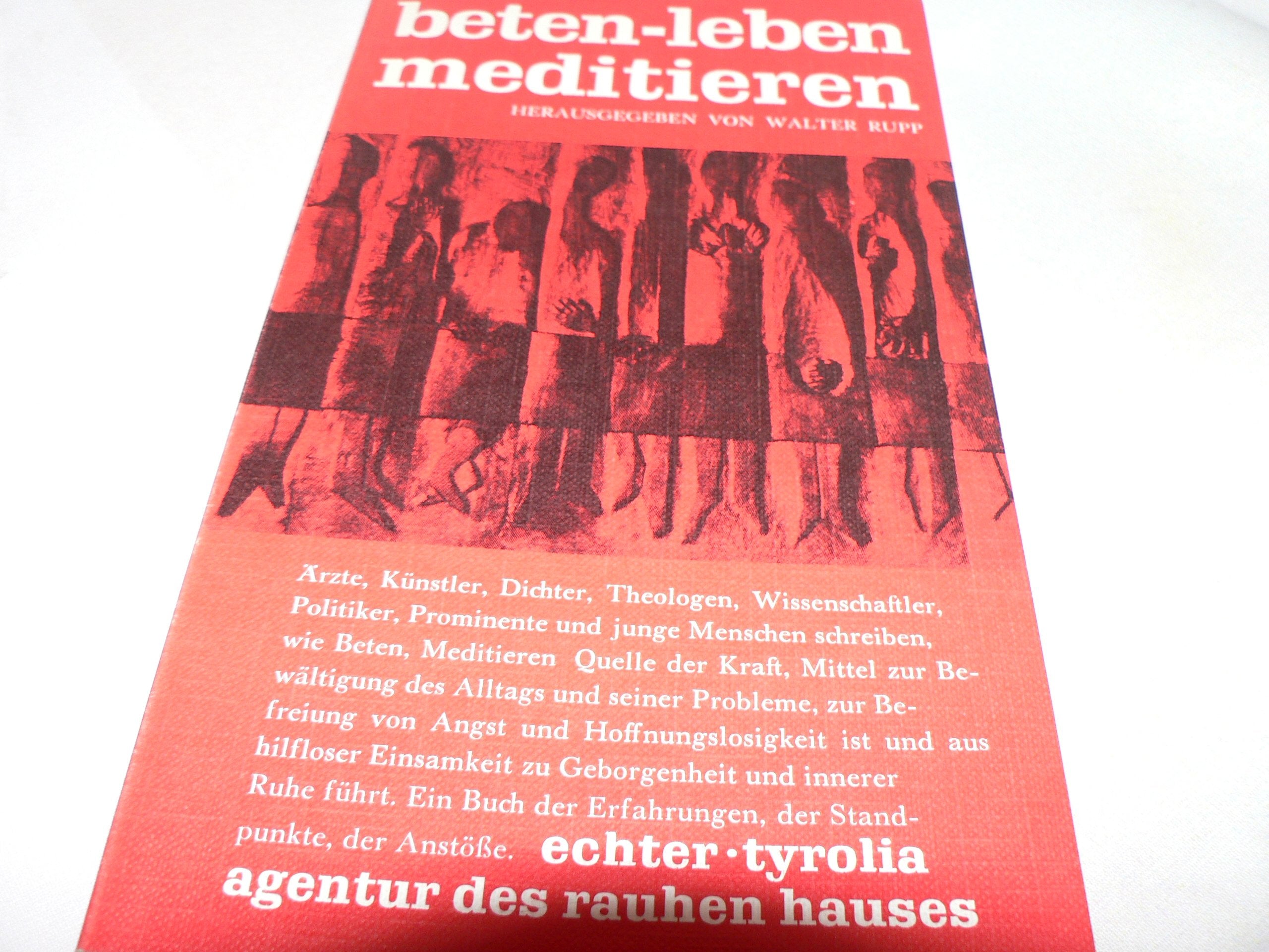 beten - leben - meditieren Ã„rzte, Künstler, Dichter, Theologen, Politiker, Wissenschaftler, Prominente und junge Menschen schreiben, wie Beten, Meditieren Quelle der Kraft, Mittel zur Bewältigung des Alltags und seiner Probleme, zur Befreiung von Angs... Books