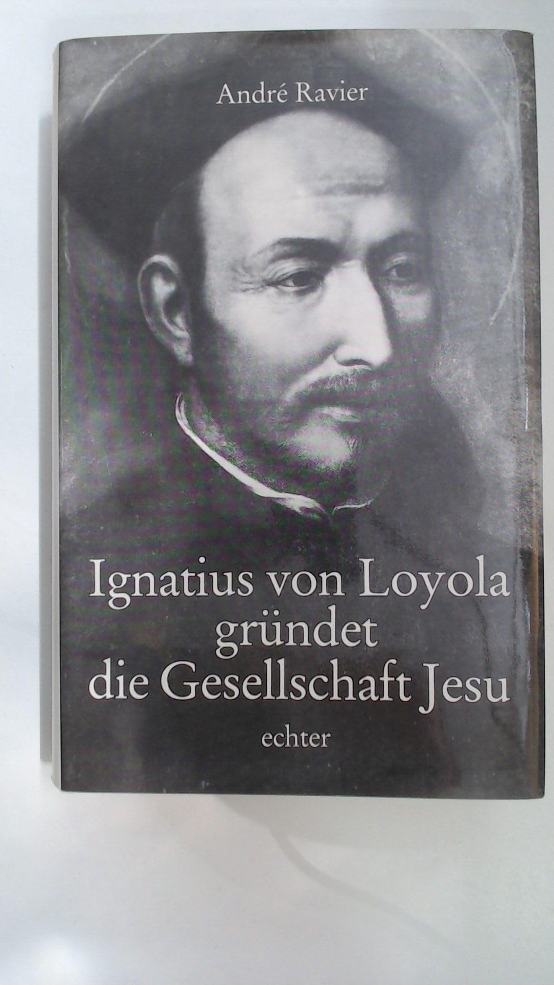 Ignatius von Loyola gründet die Gesellschaft Jesu - Ravier André und Josef Stierli book