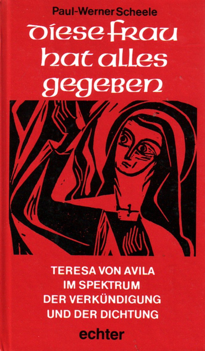 Diese Frau hat alles gegeben: Teresa von Avila im Spektrum der Verkündigung und der Dichtung Religion & Esotericism
