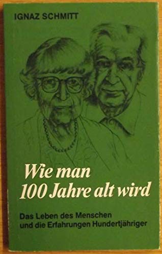 Wie man hundert Jahre alt wird. Das Leben des Menschen und die Erfahrungen Hundertjähriger Books