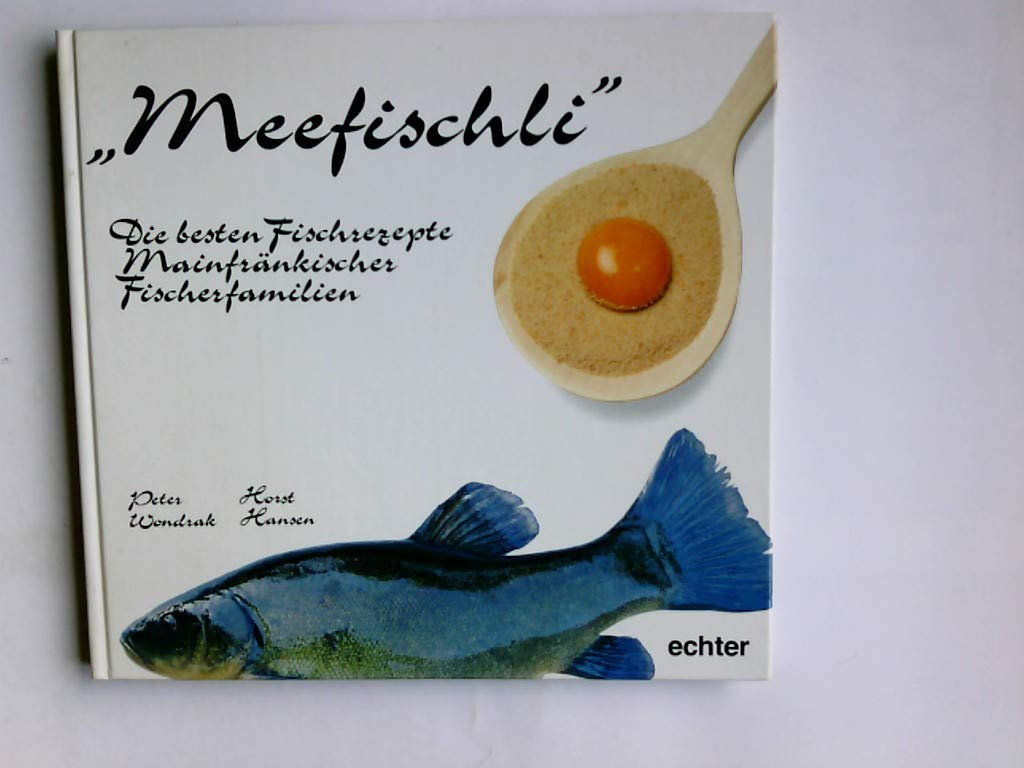 Meefischli: Die besten Fischrezepte Mainfränkischer Fischerfamilien (Kostbares Unterfranken) Cooking & Enjoying