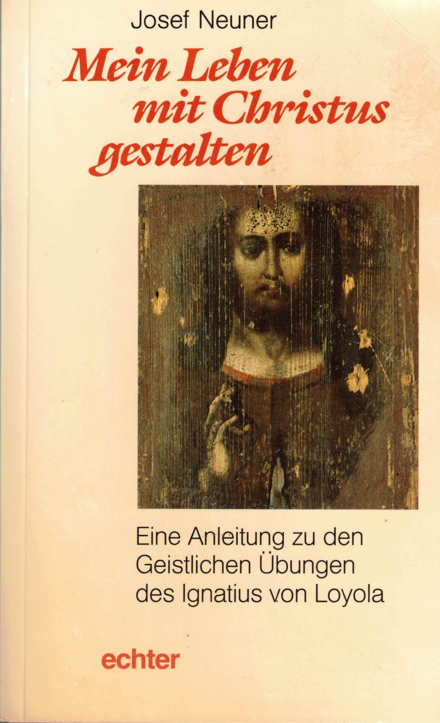 Mein Leben mit Christus gestalten: Eine Anleitung zu den geistlichen Übungen des Ignatius von Loyola Religion & Esotericism