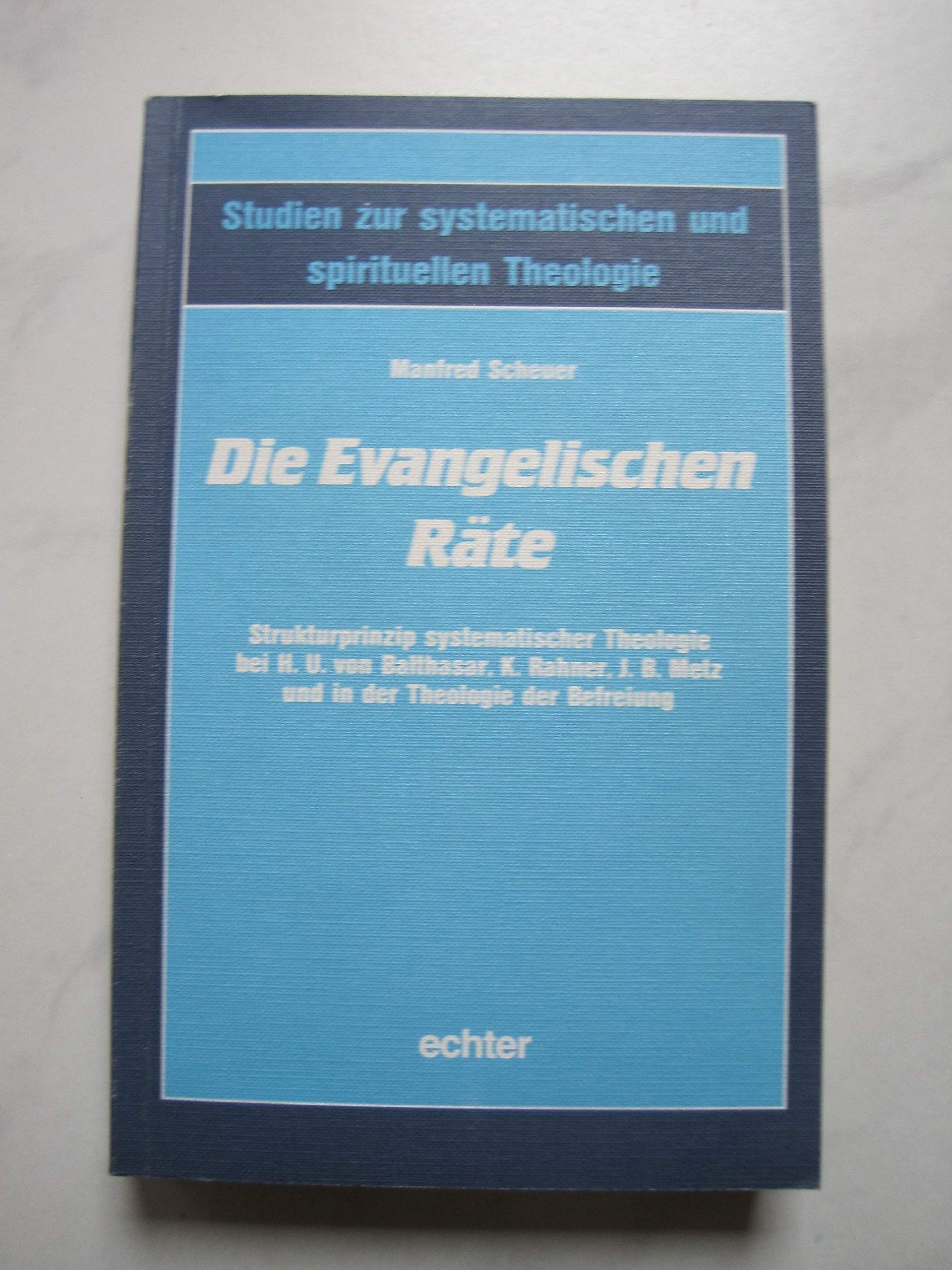 Die evangelischen Räte: Strukturprinzip systematischer Theologie bei H. U. von Balthasar, K. Rahner, J. B. Metz und in der Theologie der Befreiung ... systematischen und spirituellen Theologie) Books