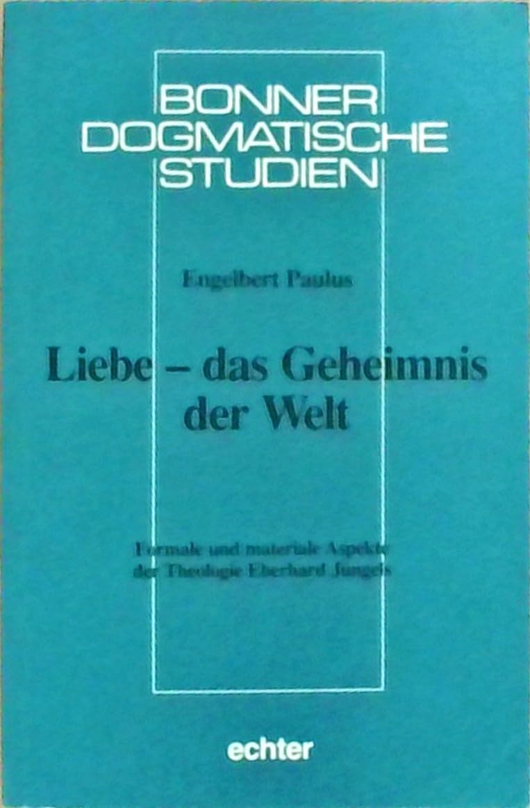 Liebe - Das Geheimnis der Welt: Formale und materiale Aspekte der Theologie Eberhard Jüngels (Bonner dogmatische Studien) Books