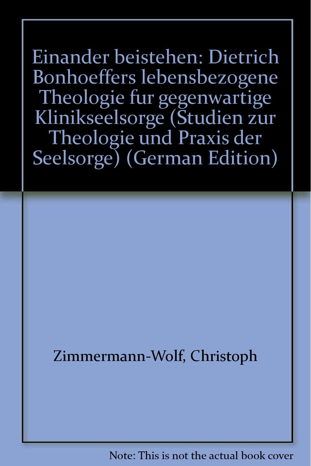 Einander beistehen: Dietrich Bonhoeffers lebensbezogene Theologie für gegenwärtige Klinikseelsorge (Studien zur Theologie und Praxis der Seelsorge) Religion & Esotericism