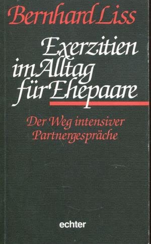 Exerzitien im Alltag für Ehepaare: Der Weg intensiver Partnergespräche Partnership & Love