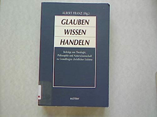 Glauben - Wissen - Handeln: Beiträge aus Theologie, Philosophie und Naturwissenschaft zu Grundfragen christlicher Existenz. Festschrift zu Ehren von Philipp Kaiser General education