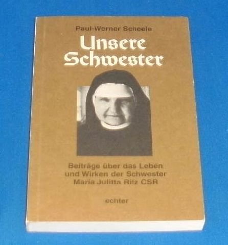 Unsere Schwester. Beiträge über das Leben und Wirken der Schwester Maria Julitta Ritz CSR Books