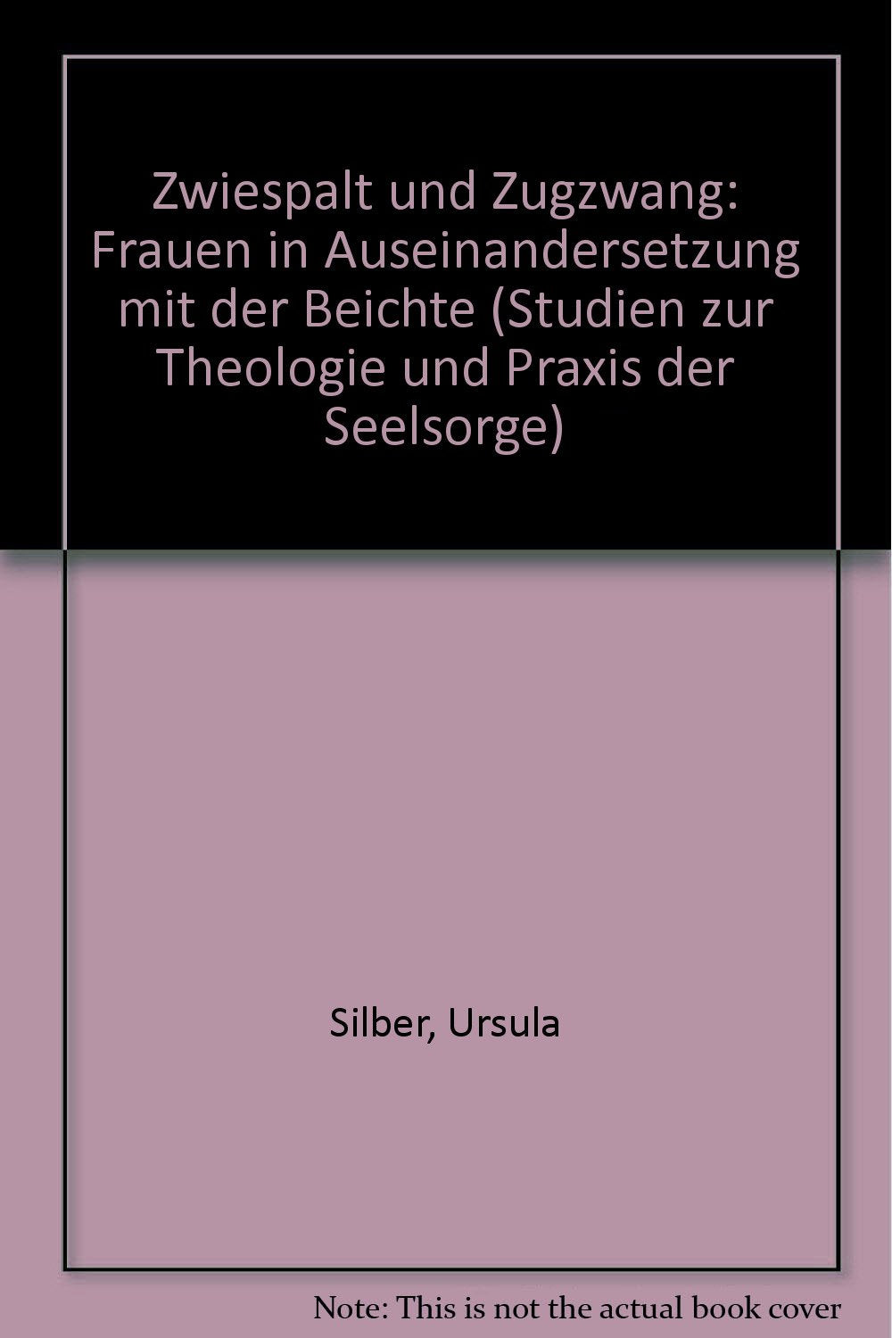Zwiespalt und Zugzwang: Frauen in Auseinandersetzung mit der Beichte. Eine empirische Studie (Studien zur Theologie und Praxis der Seelsorge) Religion & Esotericism