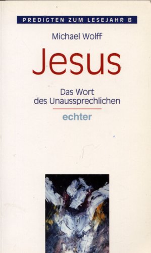 Jesus, Das Wort des Unaussprechlichen: Predigten zum Lesejahr B Religion & Esotericism