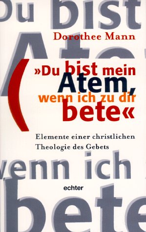 Du bist mein Atem, wenn ich zu dir bete: Elemente einer christlichen Theologie des Gebets Books