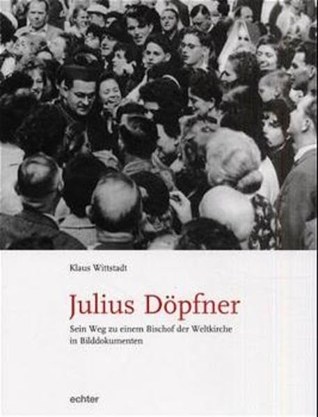 Julius Döpfner: Sein Weg zu einem Bischof der Weltkirche in Bilddokumenten Politics & Society
