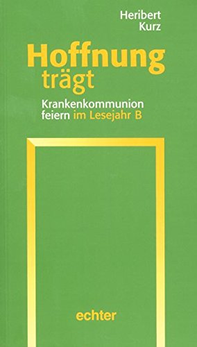 Hoffnung trägt: Krankenkommunion feiern im Lesejahr B Religion & Esotericism
