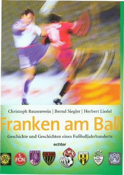 Franken am Ball: Geschichte und Geschichten eines Fußballjahrhunderts Leisure & Fun