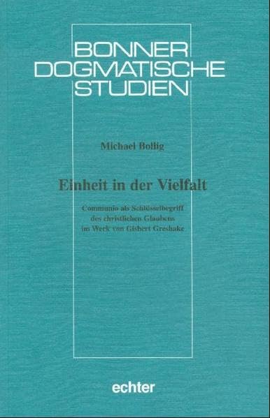 Einheit in der Vielfalt: Communio als Schlüsselbegriff des christlichen Glaubens im Werk von Gisbert Greshake (Bonner dogmatische Studien) Religion & Esotericism