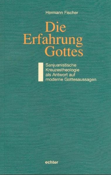 Die Erfahrung Gottes: Sanjuanistische Kreuzestheologie als Antwort auf moderne Gottesaussagen Religion & Esotericism