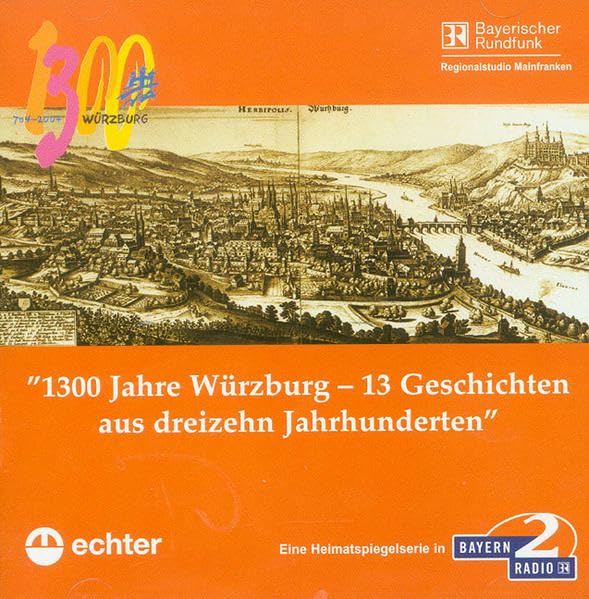 1300 Jahre Würzburg: 13 Geschichtn aus dreizehn Jahrhunderten Politics & History