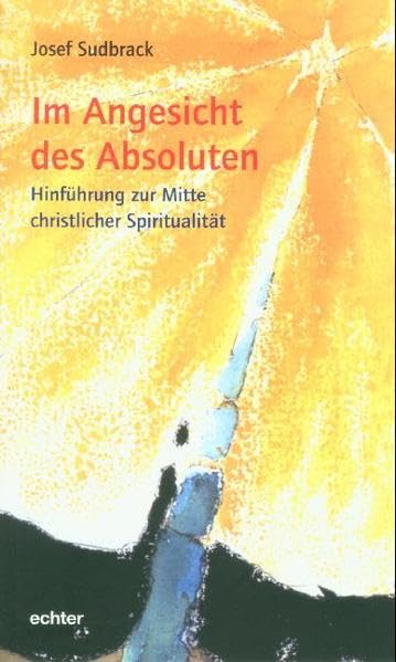 Im Angesicht des Absoluten: Hinführung zur Mitte christlicher Spiritualität Religion & Esotericism