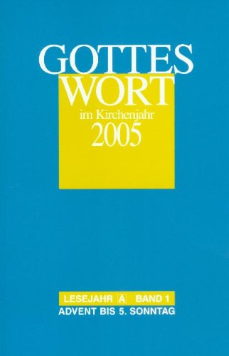 Gottes Wort im Kirchenjahr: 2005. Lesejahr A Band 1. Advent bis 5. Sonntag Religion & Esotericism