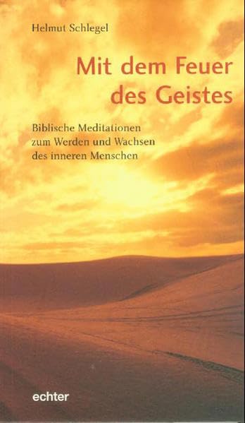 Mit dem Feuer des Geistes: Biblische Meditationen zum Werden und Wachsen des inneren Menschen Religion & Esotericism