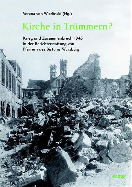 Kirche in Trümmern? Krieg und Zusammenbruch 1945 in der Berichterstattung von Pfarrern des Bistums Würzburg Politics & Society Books