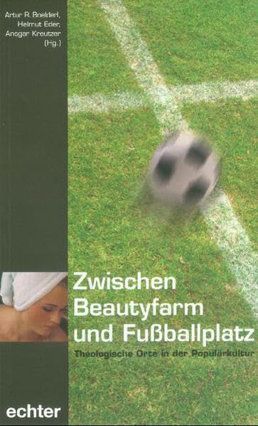 Zwischen Beautyfarm und Fussballplatz: Theologische Orte in der Populärkultur Religion & Esotericism