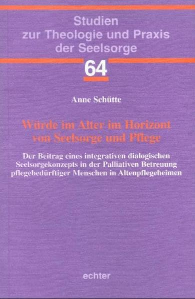 Würde im Alter im Horizont von Seelsorge und Pflege: Der Beitrag eines integrativen dialogischen Seelsorgekonzepts in der Palliativen Betreuung ... zur Theologie und Praxis der Seelsorge) Memories