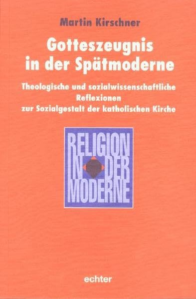 Gotteszeugnis in der Spätmoderne: Theologische und sozialwissenschaftliche Relfexionen zur Sozialgestalt der katholischen Kirche (Religion in der Moderne) Memories