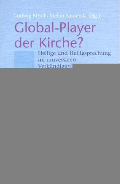 Global-Player der Kirche: Heilige und Heiligsprechung im universalen Verkündigungsauftrag book