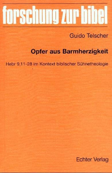 Opfer aus Barmherzigkeit: Hebr 9,11-28 im Kontext biblischer Sühnetheologie (Forschung zur Bibel) Religion & Esotericism