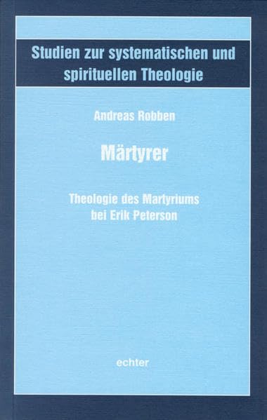 Märtyrer: Die Theologie des Martyriums bei Erik Peterson (Studien zur systematischen und spirituellen Theologie) Religion & Esotericism