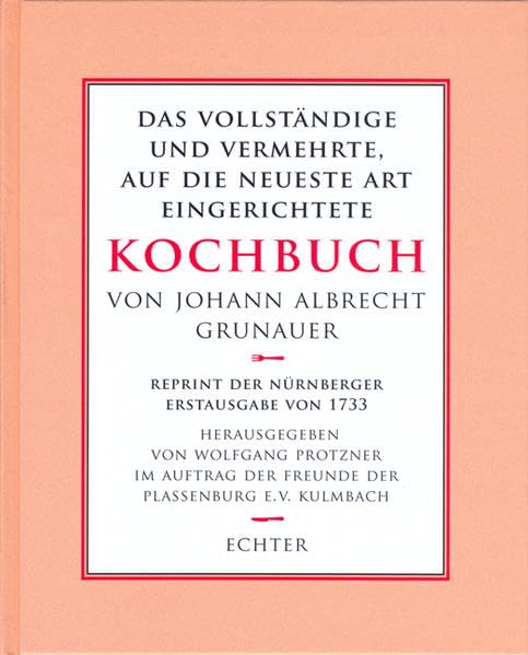 Das vollständige und vermehrte, auf die neueste Art eingerichtete Kochbuch: Reprint der Nürnberger Erstausgabe von 1733 Leisure, Home & Garden