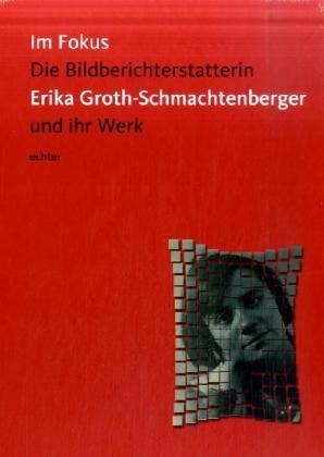 Im Fokus. Die Bildberichterstatterin Erika Groth-Schmachtenberger und ihr Werk Art & Literature