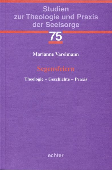 Segensfeiern: Theologie - Geschichte - Praxis (Studien zur Theologie und Praxis der Seelsorge) Religion & Esotericism