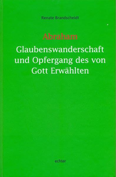 Abraham: Glaubenswanderschaft und Opfergang des von Gott Erwählten Religion & Esotericism