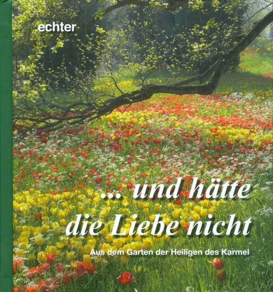 ... und hätte die Liebe nicht: Aus dem Garten der Heiligen des Karmel Poetry