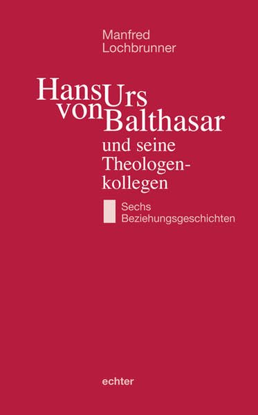 Hans Urs von Balthasar und seine Theologenkollegen: Sechs Beziehungsgeschichten Religion & Esotericism