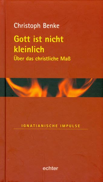 Gott ist nicht kleinlich: Über das christliche Maß (Ignatianische Impulse) Religion & Esotericism