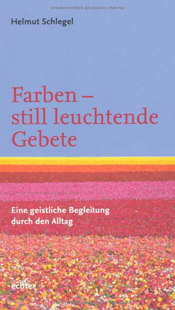 Farben - still leuchtende Gebete: Eine geistliche Begleitung durch den Alltag Religion & Esotericism