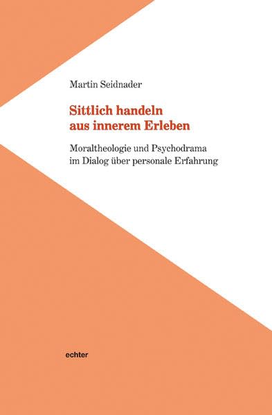 Sittlich handeln aus innerem Erleben: Moraltheologie und Psychodrama im Dialog über personale Erfahrung Social Sciences