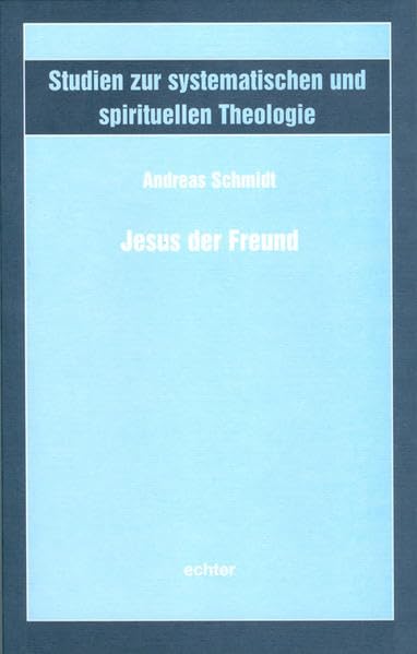 Jesus der Freund (Studien zur systematischen und spirituellen Theologie) Religion & Esotericism