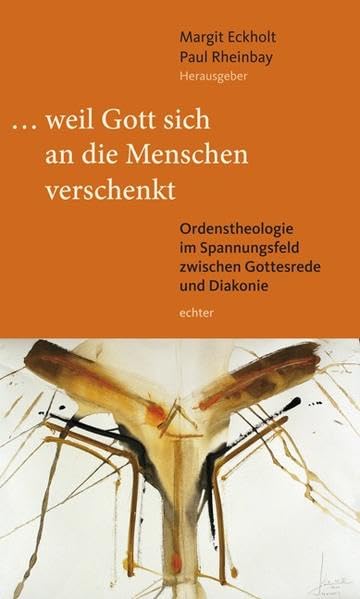 weil Gott sich an die Menschen verschenkt: Ordenstheologie im Spannungsfeld zwischen Gottesrede und Diakonie Film, Art & Culture