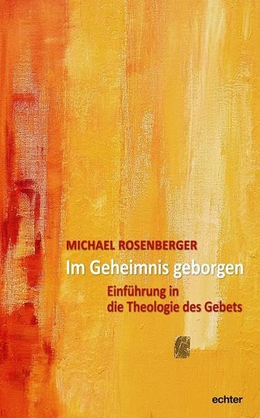 Im Geheimnis geborgen: Einführung in eine Theologie des Gebets: Einführung in die Theologie des Gebets Religion & Esotericism