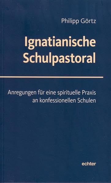 Ignatianische Schulpastoral: Anregungen für eine spirituelle Praxis an konfessionellen Schulen Religion & Esotericism