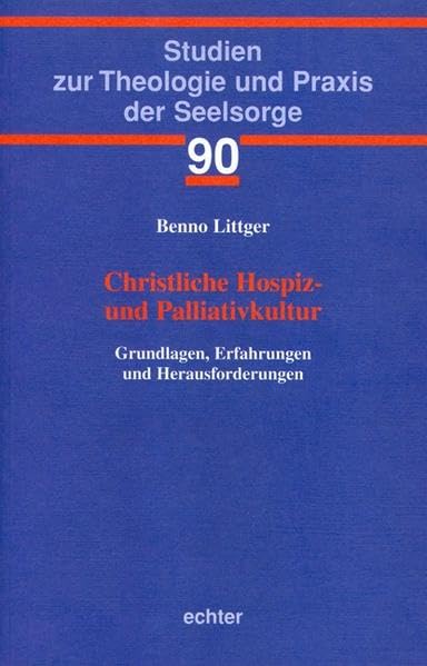 Christliche Hospiz- und Palliativkultur: Grundlagen, Erfahrungen und Herausforderungen (Studien zur Theologie und Praxis der Seelsorge) Religion & Esotericism