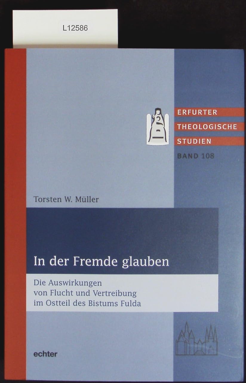 In der Fremde glauben: Die Auswirkungen von Flucht und Vertreibung im Ostteil des Bistums Fulda (Erfurter Theologische Studien) Religion & Esotericism
