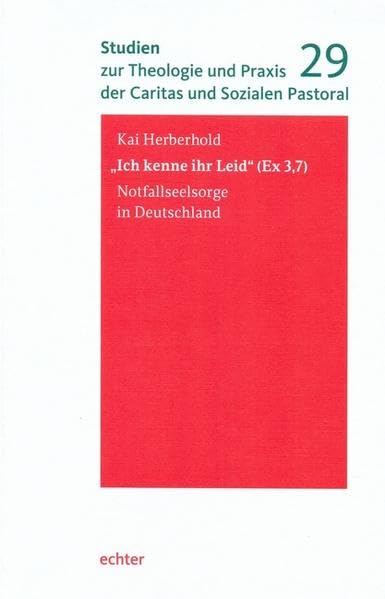 "Ich kenne ihr Leid" (Ex 3,7): Notfallseelsorge in Deutschland (Studien zur Theologie und Praxis der Caritas und Sozialen Pastoral) Religion & Esotericism