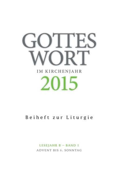 Gottes Wort im Kirchenjahr: 2015. Lesejahr B - Band 1: Advent bis Aschermittwoch. Beiheft zur Liturgie Religion & Esotericism