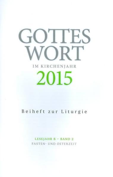 Gottes Wort im Kirchenjahr: 2015 Lesejahr B - Band 2: Fasten- und Osterzeit. Beiheft zur Liturgie Religion & Esotericism